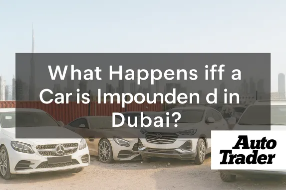 What to Do if Your Car is Impounded in Dubai | Release Guide