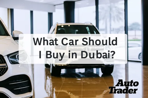 What Car Should I Buy in Dubai? | Auto Trader UAE