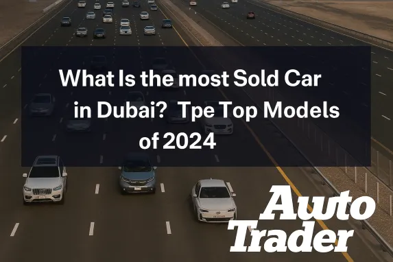 Most Sold Cars in Dubai 2024 | Top Models Ranked