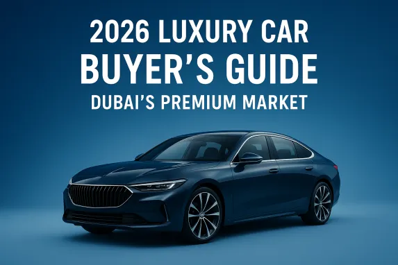 2026 Luxury Cars in Dubai: Buyer’s Guide & Trends