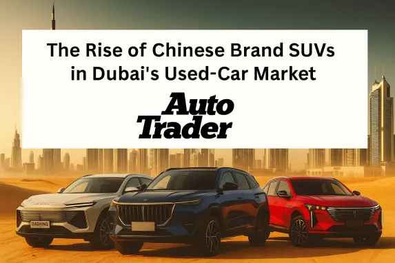 The Rise of Chinese Brand SUVs in Dubai's Used-Car Market