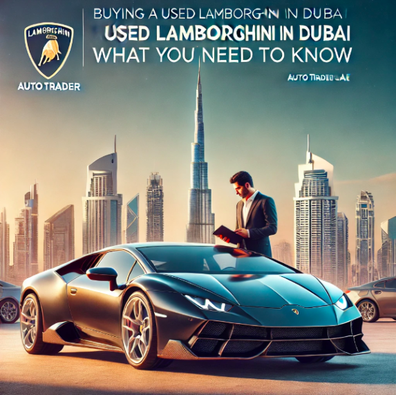 Buying a Used Lamborghini in Dubai – Key Tips & Best Deals