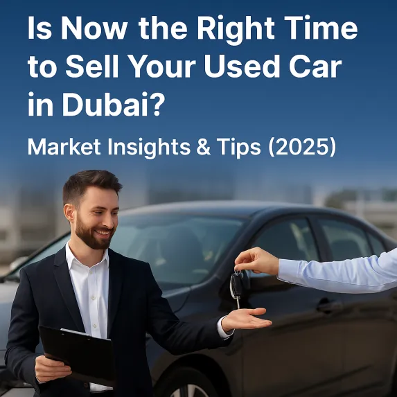 Is Now the Right Time to Sell Your Used Car in Dubai? (2025 Insights)