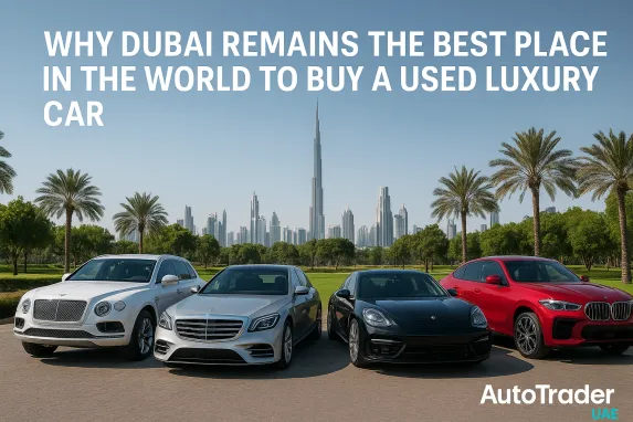 Why Dubai Is the Best Place to Buy a Used Luxury Car