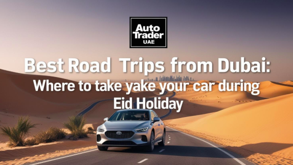 Best Road Trips from Dubai for Eid Holiday – Top Destinations & Cars