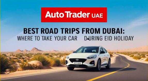 Best Road Trips from Dubai for Eid Holiday – Top Destinations & Cars