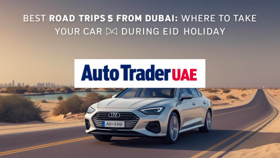 Best Road Trips from Dubai for Eid Holiday – Top Destinations & Cars