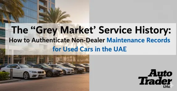 How to Verify Grey Market Car Service History in Dubai | Auto Trader UAE