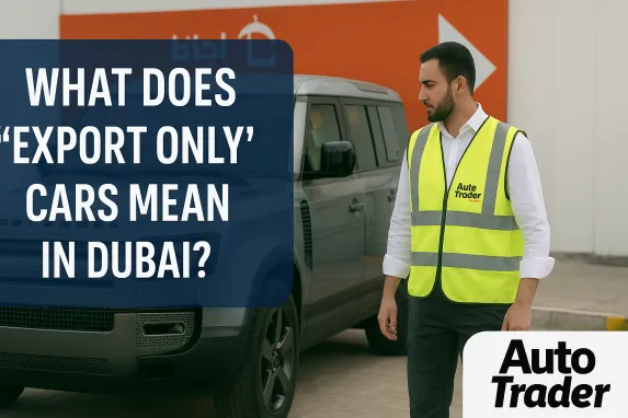 What Does “Export Only” Cars Mean in Dubai? | Auto Trader UAE