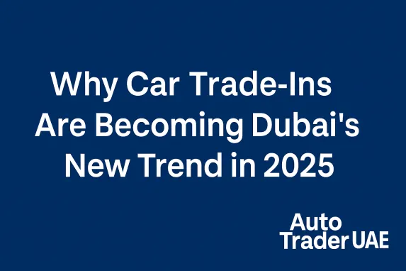 Why Car Trade-Ins Are Becoming Dubai’s New Trend in 2025