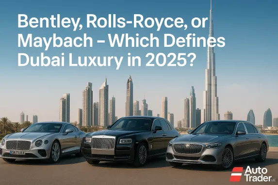 Bentley, Rolls-Royce, or Maybach: Dubai Luxury 2025
