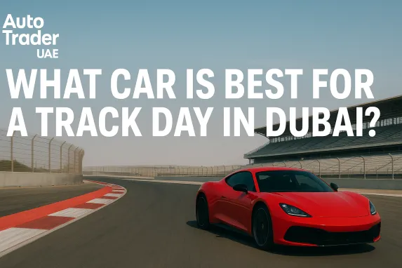 What Car Is Best for a Track Day in Dubai? | Auto Trader UAE