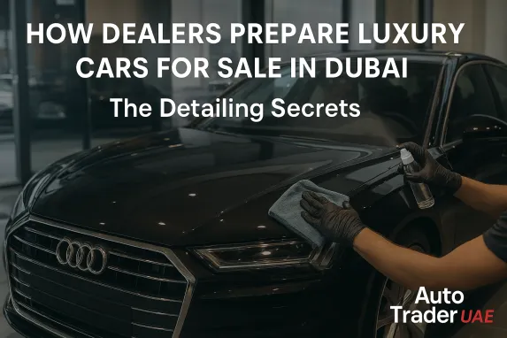 How Dealers Prepare Luxury Cars in Dubai | Detailing Secrets Revealed