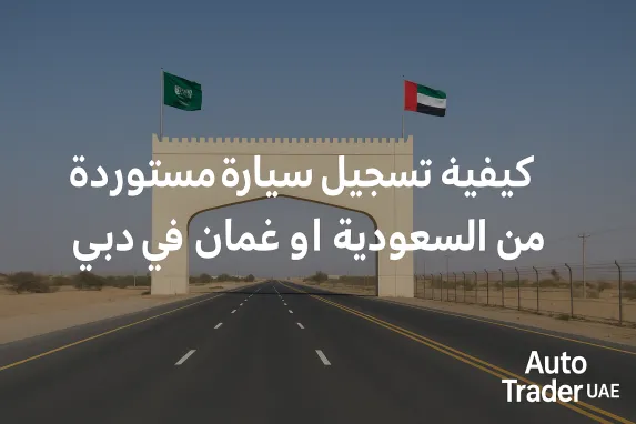 Registering Cars from Saudi or Oman in Dubai
