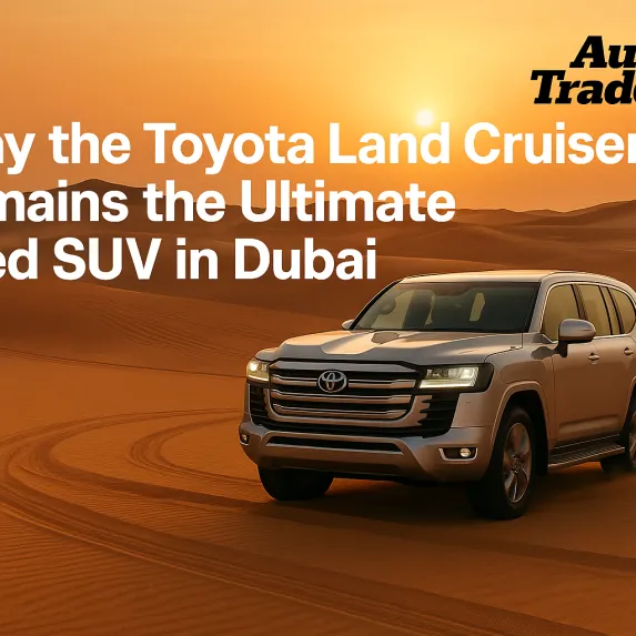 Why the Toyota Land Cruiser Is the Best Used SUV to Buy in Dubai